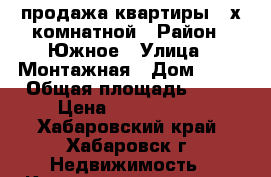 продажа квартиры 3-х комнатной › Район ­ Южное › Улица ­ Монтажная › Дом ­ 56 › Общая площадь ­ 66 › Цена ­ 1 680 000 - Хабаровский край, Хабаровск г. Недвижимость » Квартиры продажа   